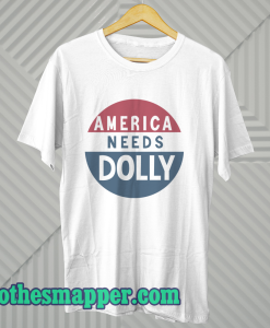 America Needs Dolly Parton t shirt