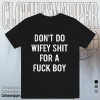 Dont Do Wifey Shit For A Fuck Boy T-shirt