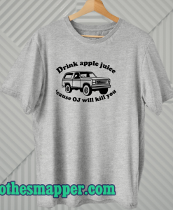 Funny drink apple juice OJ will kill you t shirt