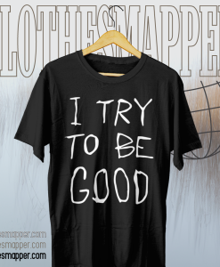 I Try To Be Good T Shirt TPKJ1