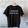 I Would Look Good On You T-shirt