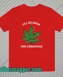 Ill Be Hight For Christmas T ShirtIll Be Hight For Christmas T Shirt