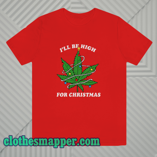 Ill Be Hight For Christmas T ShirtIll Be Hight For Christmas T Shirt