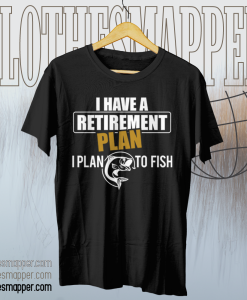 My Retirement Plan is Fishing TSHIRT