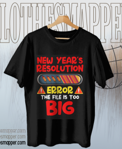 New Year's Resolution Error The File Is Too Big T-shirt TPKJ1