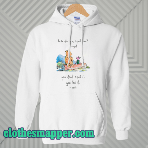 Pooh and piglet how do you spell love you don’t spell it you feel it hoodie