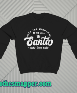 To The Window To The Wall Till Santa Sweatshirt