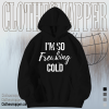 I'm so freaking cold hoodie TPKJ1