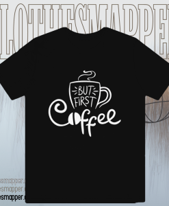 But First Coffee T Shirt TPKJ1