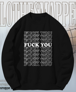 Fuck You Fuck You Fuck You Sweatshirt TPKJ1