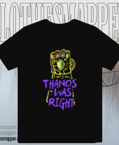 Thanos Was Right T-Shirt TPKJ1