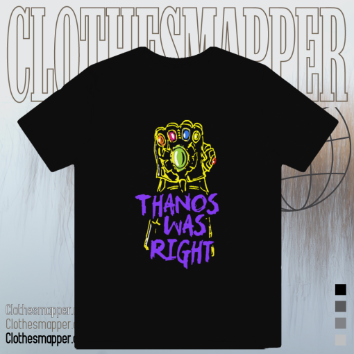 Thanos Was Right T-Shirt TPKJ1