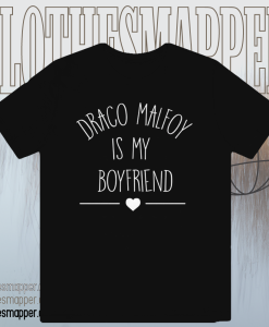 Draco Malfoy Is My Boyfriend t-shirt TPKJ1