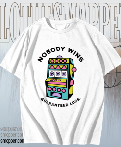 Game Machine Nobody Wins Guaranteed Loss T-Shirt TPKJ1