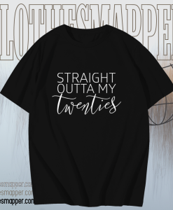 Straight Outta My Twenties Shirt TPKJ1