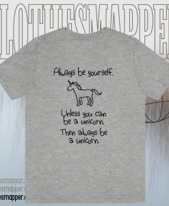 Always Be Yourself Unless You Can Be A Unicorn T-shirt TPKJ1