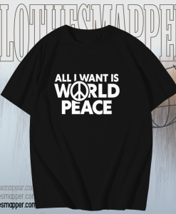 All I Want Is World Peace T-Shirt TPKJ1