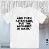 And Then Satan Said Put The Alphabet in Math T-Shirt TPKJ1