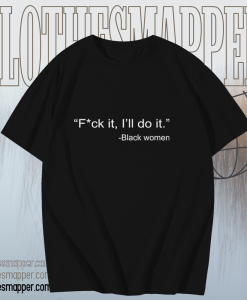 Black Women Fuck It I’ll Do It T-Shirt TPKJ1