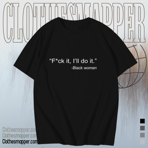 Black Women Fuck It I’ll Do It T-Shirt TPKJ1