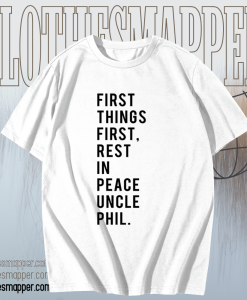 First Things First, Rest In Peace Uncle Phil shirt TPKJ1