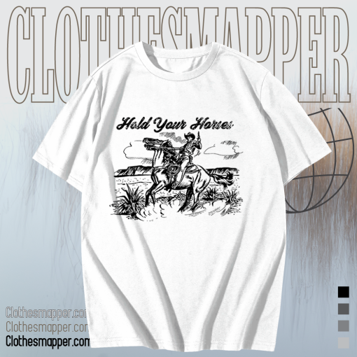 Hold your horses t shirt TPKJ1