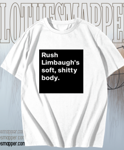 Rush Limbaugh’s soft shitty body T shirt TPKJ1