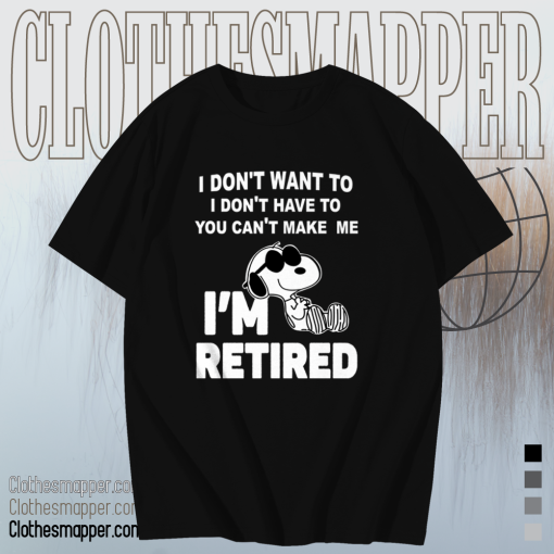 Snoopy I Don’t Want To I Don’t Have To You Make Me I’m Retired T-Shirt TPKJ1