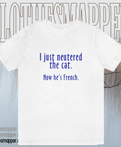 I Just Neutered the Cat t shirt TPKJ1