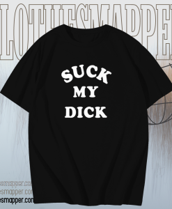 Suck My Dick T Shirt TPKJ1