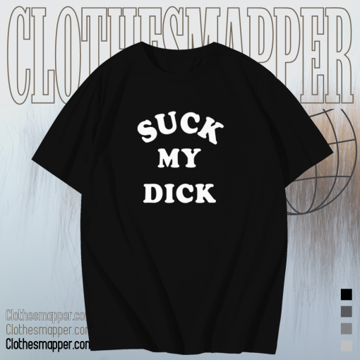 Suck My Dick T Shirt TPKJ1