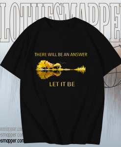 There Will Be An Answer Let It Be T Shirt TPKJ1