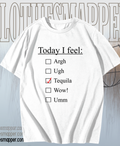 Today I Feel Tequila T-shirt TPKJ1