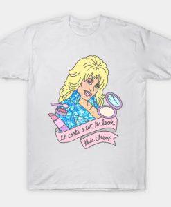 Dolly Parton It Costs a Lot To Look This Cheap T Shirt