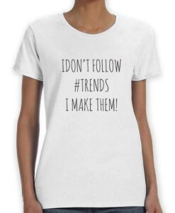 I Don't Follow Trends I Make Them T-Shirt thd